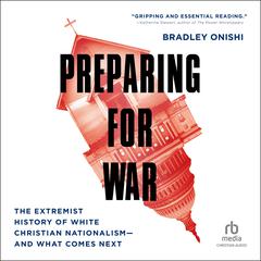 Preparing for War: The Extremist History of White Christian Nationalism—and What Comes Next Audiobook, by Bradley Onishi