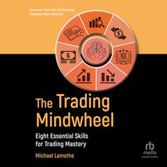 The Trading Mindwheel: Eight Essential Skills for Trading Mastery Audiobook, by Michael Lamothe