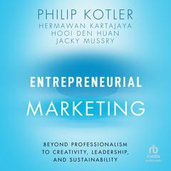 Entrepreneurial Marketing: Beyond Professionalism to Creativity, Leadership, and Sustainability Audiobook, by Philip Kotler