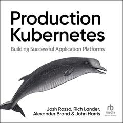 Production Kubernetes: Building Successful Application Platforms Audiobook, by John Harris
