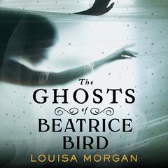 The Ghosts of Beatrice Bird Audiobook, by Louisa Morgan