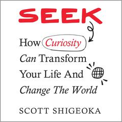 Seek: How Curiosity Can Transform Your Life and Change the World Audiobook, by Scott Shigeoka