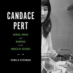 Candace Pert: Genius, Greed, and Madness in the World of Science Audiobook, by Pamela Ryckman