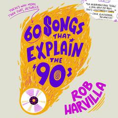60 Songs That Explain the 90s Audiobook, by Rob Harvilla