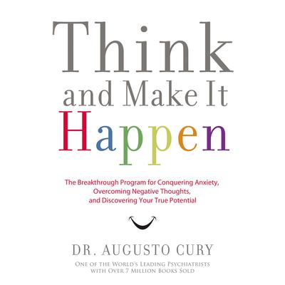 Think and Make It Happen: The Breakthrough Program for Conquering Anxiety, Overcoming Negative Thoughts, and Discovering Your True Potential Audiobook, by Augusto Cury