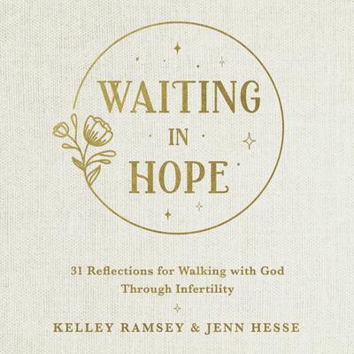 Waiting In Hope: 31 Reflections for Walking with God Through Infertility Audiobook, by Jenn Hesse, Kelley Ramsey