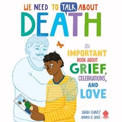We Need to Talk About Death: An IMPORTANT Book About Grief, Celebrations, and Love Audiobook, by Sarah Chavez