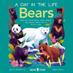 Bears (A Day in the Life): What do Polar Bears, Giant Pandas, and Grizzly Bears Get Up to All Day? Audiobook, by Don Hardeman