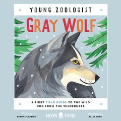 Gray Wolf (Young Zoologist): A First Field Guide to the Wild Dog from the Wilderness Audiobook, by Brenna Cassidy
