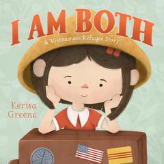 I Am Both: A Vietnamese Refugee Story Audiobook, by Kerisa Greene