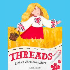 Threads: Zlata’s Ukrainian Shirt Audiobook, by Lina Maslo