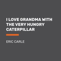 I Love Grandpa with The Very Hungry Caterpillar Audiobook, by Eric Carle