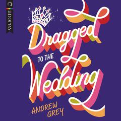 Dragged to the Wedding Audiobook, by Andrew Grey