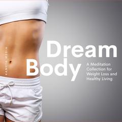 Dream Body: A Meditation Collection for Weight Loss and Healthy Living Audiobook, by Kameta Media