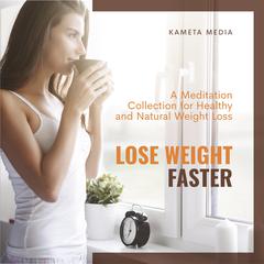 Lose Weight Faster: A Meditation Collection for Healthy and Natural Weight Loss Audiobook, by Kameta Media