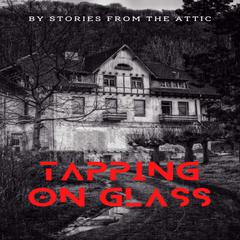 Tapping On Glass Audiobook, by Stories From The Attic
