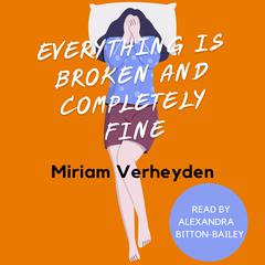Everything is Broken and Completely Fine Audiobook, by Miriam Verheyden