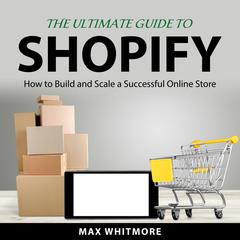 The Ultimate Guide to Shopify Audiobook, by Max Whitmore