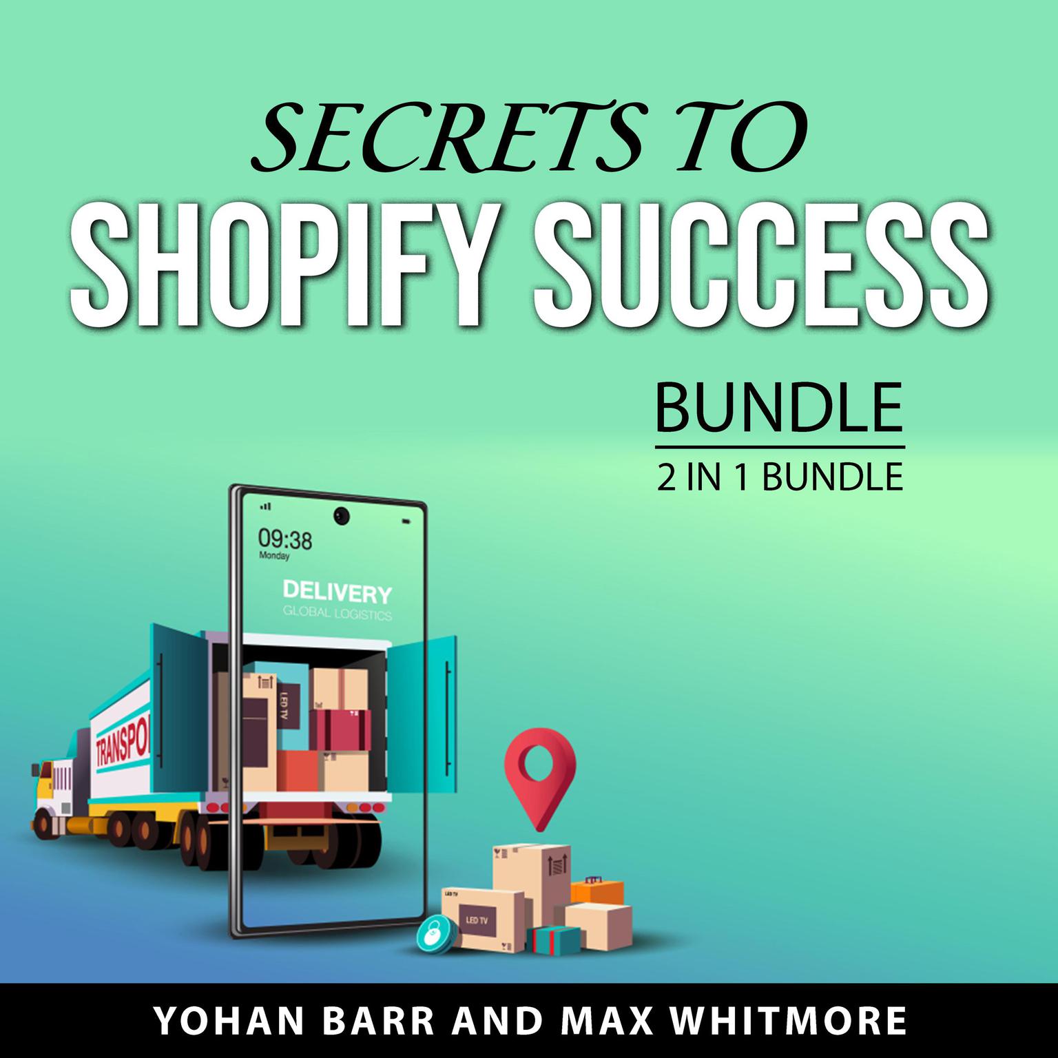 Secrets to Shopify Success Bundle, 2 in 1 Bundle Audiobook, by Max Whitmore