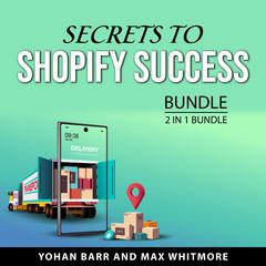 Secrets to Shopify Success Bundle, 2 in 1 Bundle Audiobook, by Max Whitmore