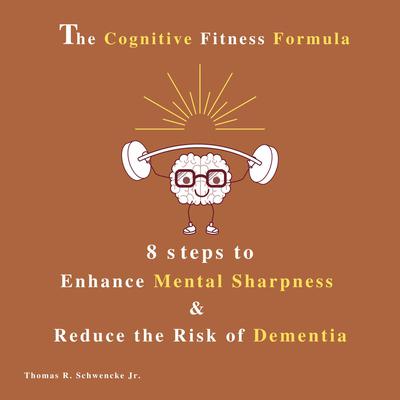The Cognitive Fitness Formula Audiobook, by Thomas R. Schwencke