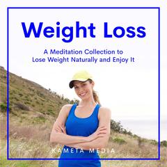 Weight Loss: A Meditation Collection to Lose Weight Naturally and Enjoy It Audiobook, by Kameta Media