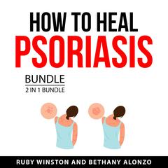 How to Heal Psoriasis Bundle, 2 in 1 Bundle Audiobook, by Bethany Alonzo