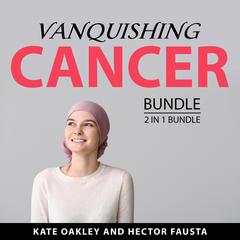 Vanquishing Cancer Bundle, 2 in 1 Bundle Audiobook, by Hector Fausta