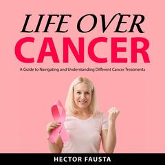 Life Over Cancer Audiobook, by Hector Fausta