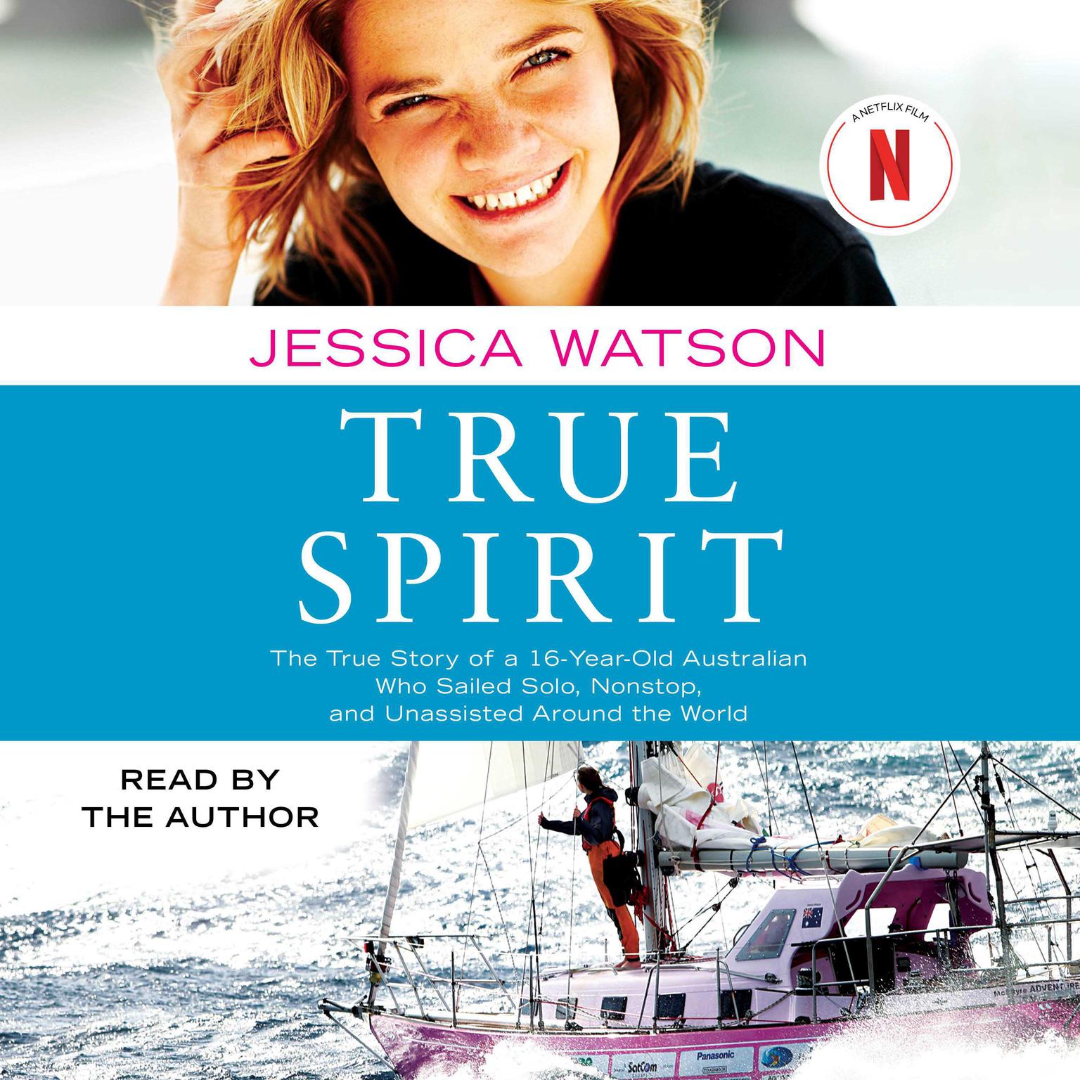 True Spirit: The True Story of a 16-Year-Old Australian Who Sailed Solo, Nonstop, and Unassisted Around the World Audiobook, by Jessica Watson