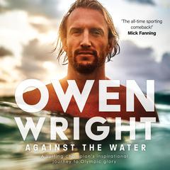 Against the Water: A surfing champions inspirational journey to Olympic glory Audiobook, by Owen Wright