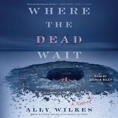 Where the Dead Wait: A Novel Audiobook, by Ally Wilkes