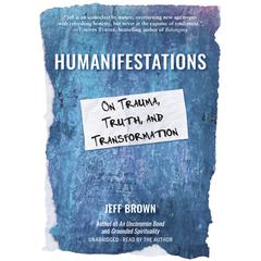 Humanifestations: On Trauma, Truth, and Transformation Audiobook, by Jeff Brown