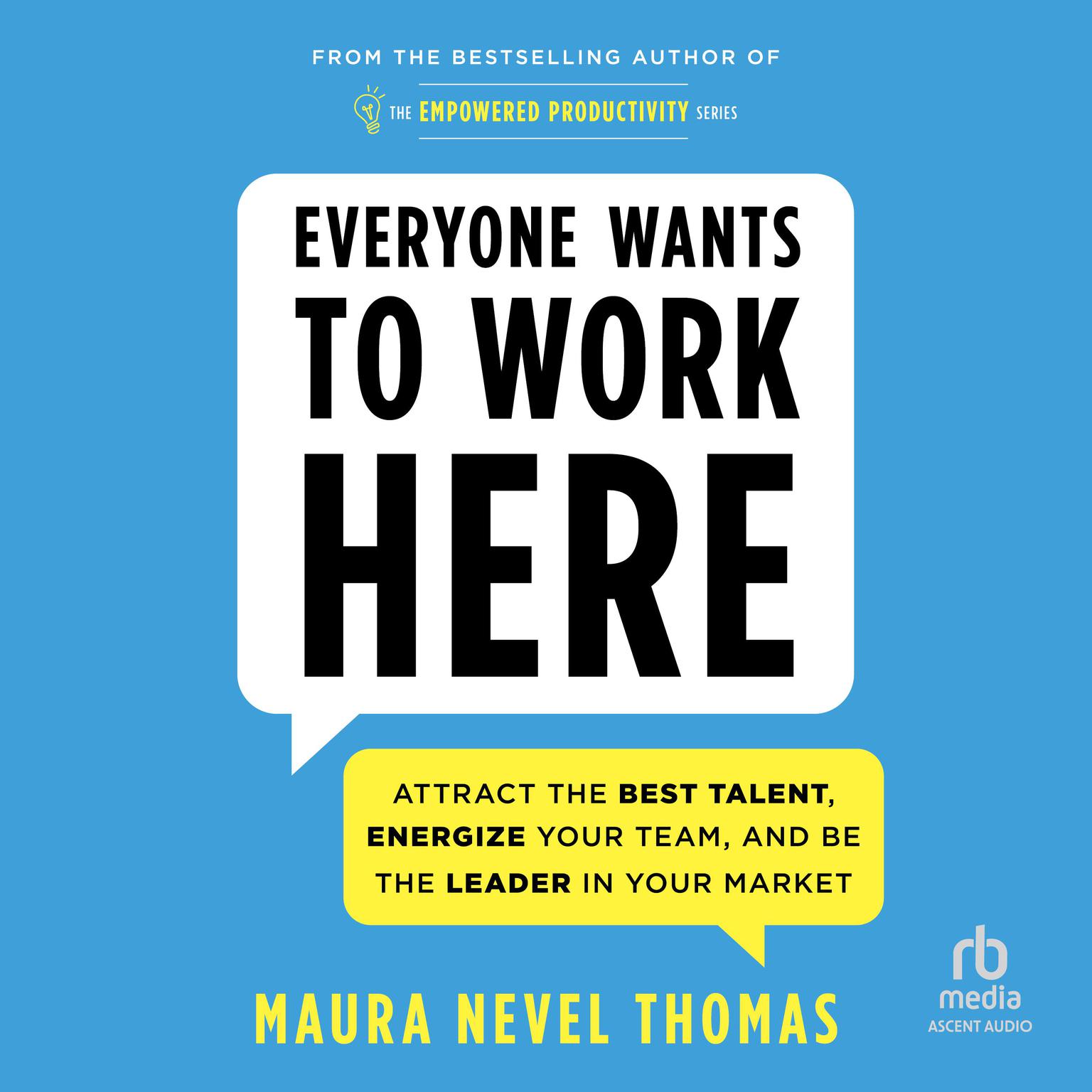 Everyone Wants to Work Here: Attract the Best Talent, Energize Your Team, and Be the Leader in Your Market Audiobook, by Maura Nevel Thomas
