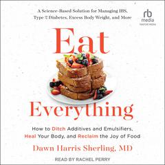 Eat Everything: How to Ditch Additives and Emulsifiers, Heal Your Body, and Reclaim the Joy of Food Audiobook, by Dawn Harris Sherling