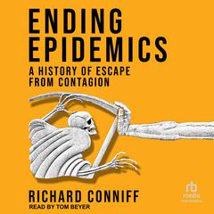 Ending Epidemics: A History of Escape from Contagion Audiobook, by Richard Conniff