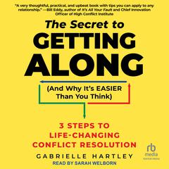 The Secret to Getting Along (And Why Its EASIER Than You Think): 3 Steps to Life-Changing Conflict Resolution Audiobook, by Gabrielle Hartley