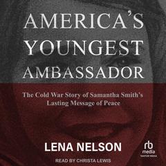 Americas Youngest Ambassador: The Cold War Story of Samantha Smith’s Lasting Message of Peace Audiobook, by Lena Nelson