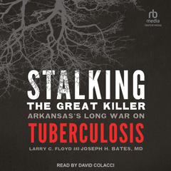 Stalking the Great Killer: Arkansass Long War on Tuberculosis Audiobook, by Larry C. Floyd
