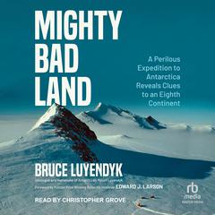 Mighty Bad Land: A Perilous Expedition to Antarctica Reveals Clues to an Eighth Continent Audiobook, by Bruce Luyendyk