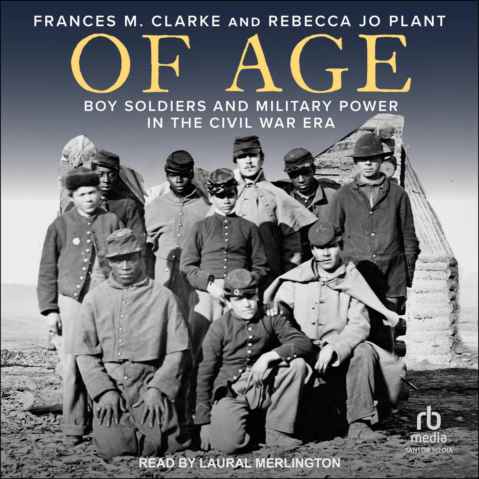 Of Age: Boy Soldiers and Military Power in the Civil War Era Audiobook, by Frances M. Clarke
