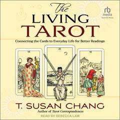 The Living Tarot: Connecting the Cards to Everyday Life for Better Readings Audiobook, by T. Susan Chang