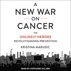 A New War on Cancer: The Unlikely Heroes Revolutionizing Prevention Audiobook, by Kristina Marusic