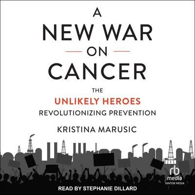 A New War on Cancer: The Unlikely Heroes Revolutionizing Prevention Audiobook, by Kristina Marusic