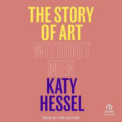 The Story of Art Without Men Audiobook, by Katy Hessel