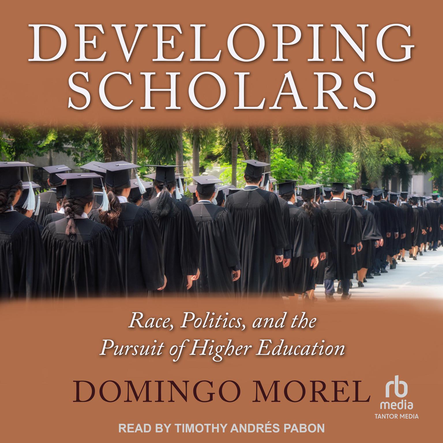 Developing Scholars: Race, Politics, and the Pursuit of Higher Education Audiobook, by Domingo Morel