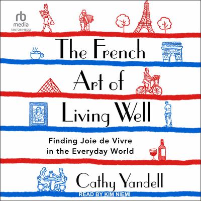The French Art of Living Well: Finding Joie de Vivre in the Everyday World Audiobook, by Cathy Yandell