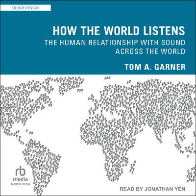 How the World Listens: The Human Relationship with Sound across the World Audiobook, by Tom A. Garner