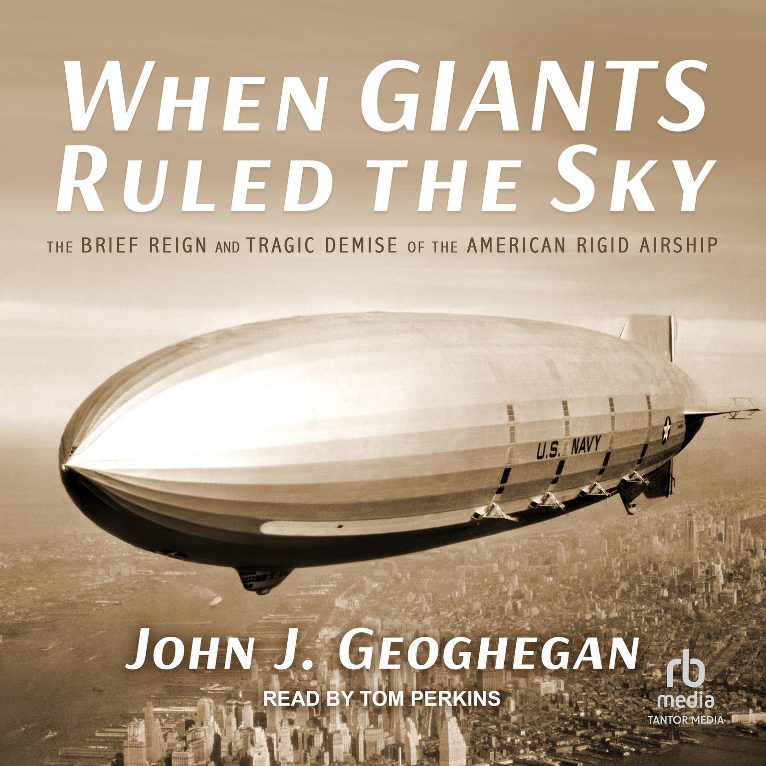 When Giants Ruled the Sky: The Brief Reign and Tragic Demise of the American Rigid Airship Audiobook, by Jeffrey Geoghegan