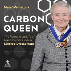 Carbon Queen: The Remarkable Life of Nanoscience Pioneer Mildred Dresselhaus Audiobook, by Maia Weinstock